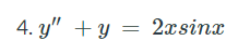 4. y" +y = 2xsinx
