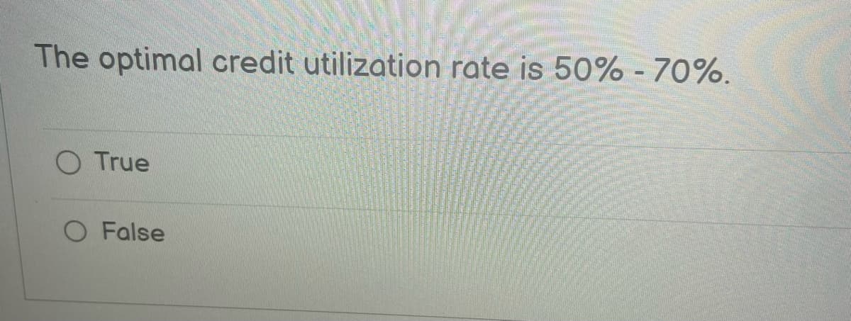 The optimal credit utilization rate is 50% - 70%.
O True
O False
