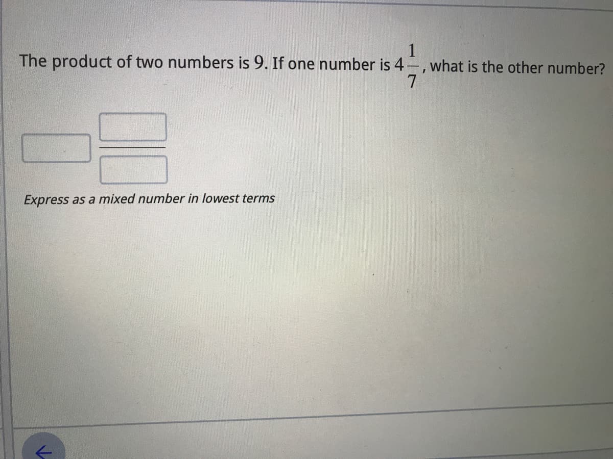 1
The product of two numbers is 9. If one number is 4-, what is the other number?
7.
Express as a mixed number in lowest terms
