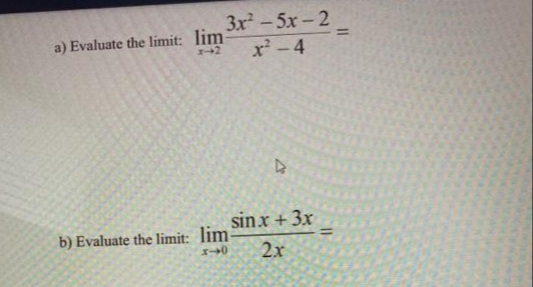 3x-5x-2_
%3D
a) Evaluate the limit: lim
x-4
sinx + 3x
b) Evaluate the limit: lim
%3D
2x
