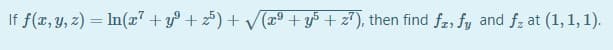 If f(x, y, z) = In(x7 + y +2) + V + y5 + z), then find fr, fy and fz at (1, 1, 1).
