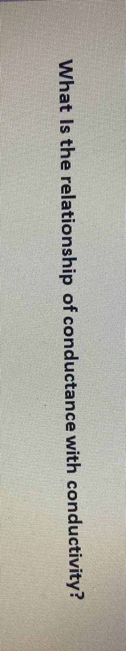 What Is the relationship of conductance with conductivity?
