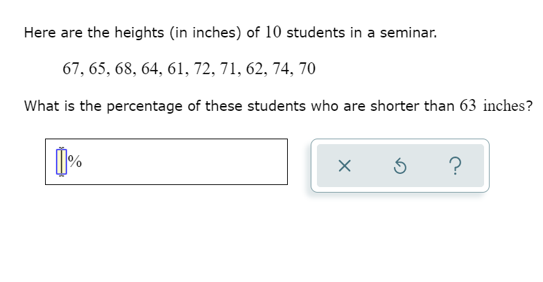 Here are the heights (in inches) of 10 students in a seminar.
67, 65, 68, 64, 61, 72, 71, 62, 74, 70
What is the percentage of these students who are shorter than 63 inches?
