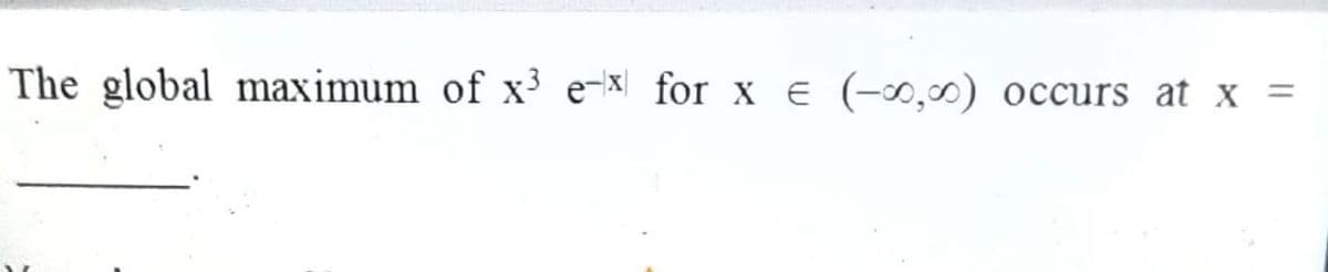 The global maximum of x³ e-x\ for x e (-0,0) occurs at x =
