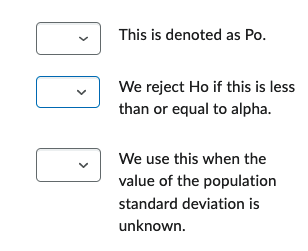 This is denoted as Po.
We reject Ho if this is less
than or equal to alpha.
We use this when the
value of the population
standard deviation is
unknown.