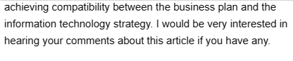 achieving compatibility between the business plan and the
information technology strategy. I would be very interested in
hearing your comments about this article if you have any.