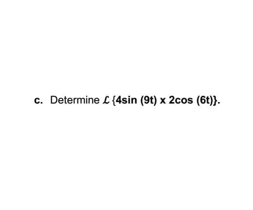 Determine L {4sin (9t) x 2cos (6t)}.
