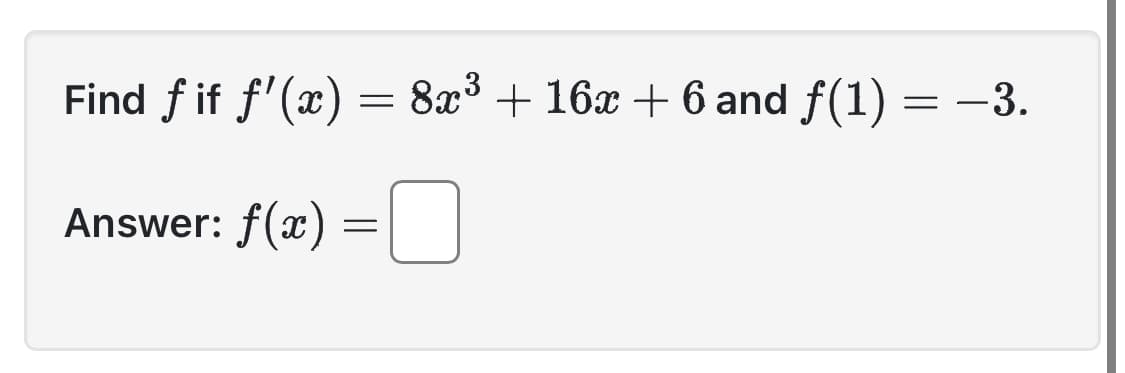 Find fif f'(x) = 8x³ + 16x + 6 and f(1) = −3.
Answer: f(x) =