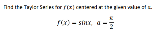 Find the Taylor Series for f(x) centered at the given value of a.
f (x) — sinx, а %3D
