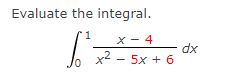 Evaluate the integral.
X - 4
dx
Jo
x2
- 5x + 6
