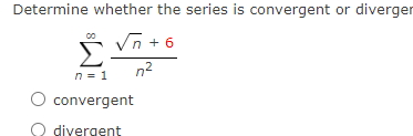Determine whether the series is convergent or diverger
Vn + 6
Σ
n = 1
n2
convergent
O divergent
diyergent
