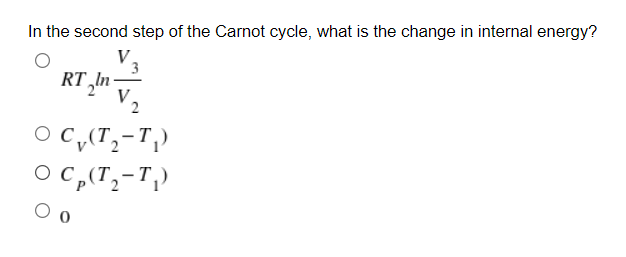 In the second step of the Carnot cycle, what is the change in internal energy?
RT „In
O C,(T,-T,)
O C,(T;-T,)
Оо
