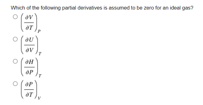 Which of the following partial derivatives is assumed to be zero for an ideal gas?
dU
dP
dP
