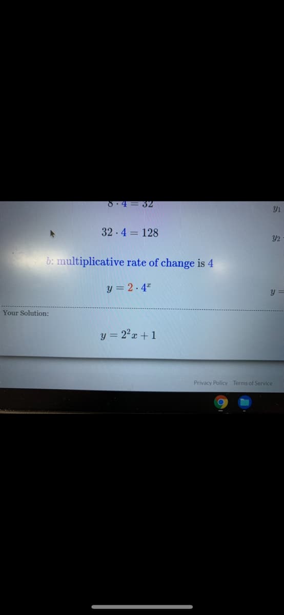 8:4= 32
32 - 4 = 128
Y2
b: multiplicative rate of change is 4
y = 2.4"
Your Solution:
y = 22x + 1
Privacy Policy Terms of Service
