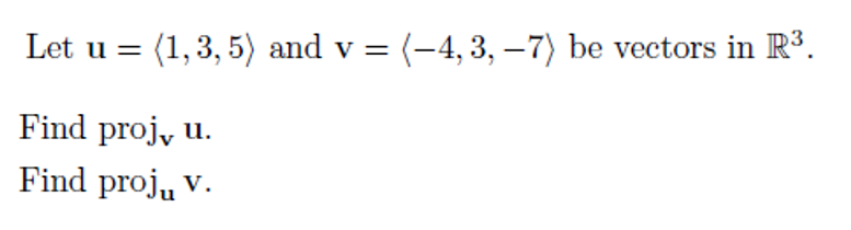 Let u = (1,3, 5) and
= (-4, 3, –7) be vectors in R³.
Find proj, u.
Find proju v.

