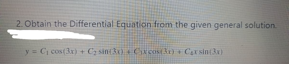 2. Obtain the Differential Equation from the given general solution.
y Cj cos(3x) + C, sin(3x) +C)cost3r) + C,r sin(3x)
