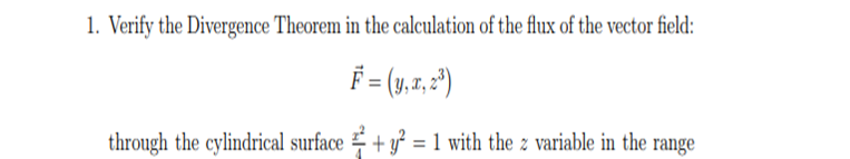 1. Verify the Divergence Theorem in the calculation of the flux of the vector field:
through the cylindrical surface = + y² = 1 with the z variable in the range
