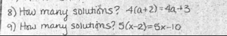 8) How
many
solutions? 4(a+2) = 4a+3
9) How many solutins? 5(x-2)=5x-10
