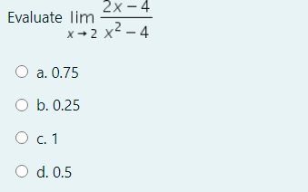 2х - 4
Evaluate lim
x + 2 x2 – 4
x-2 X
O a. 0.75
O b. 0.25
O .1
O d. 0.5
