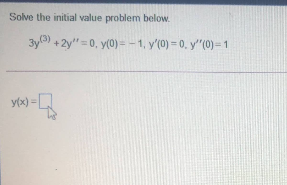 Solve the initial value problem below.
3y6) +2y" = 0, y(0) = – 1, y'(0) = 0, y"(0)= 1
y(x) =
