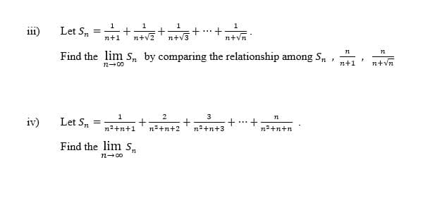 1
1
ii1)
Let S,
n+v?
n+v3
n+vn
n+1
Find the lim s, by comparing the relationship among S,
n-00
n+1
1
iv)
Let S,
+
n2+n+3
...
n2+n+1
n2+n+2
n3+n+n
Find the lim s,
n-00
