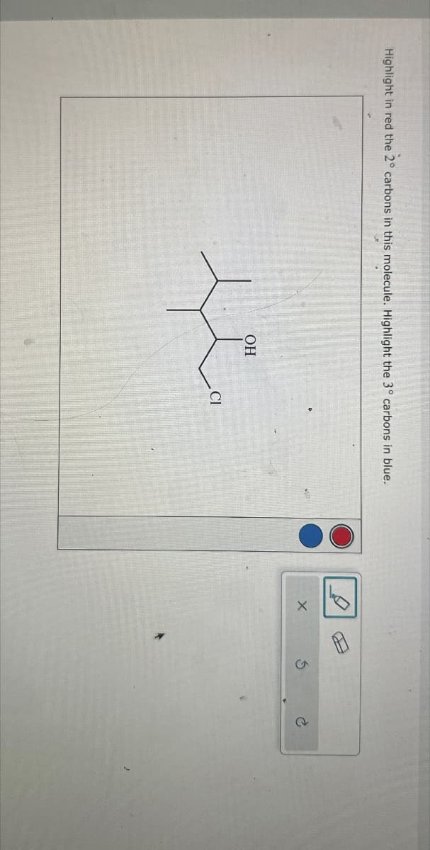 Highlight in red the 2° carbons in this molecule. Highlight the 3° carbons in blue.
OH
CI
X
G
A