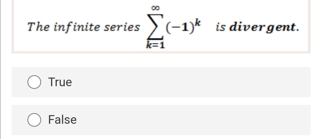 The infinite series
>'(-1)*
is divergent.
k=1
True
False
