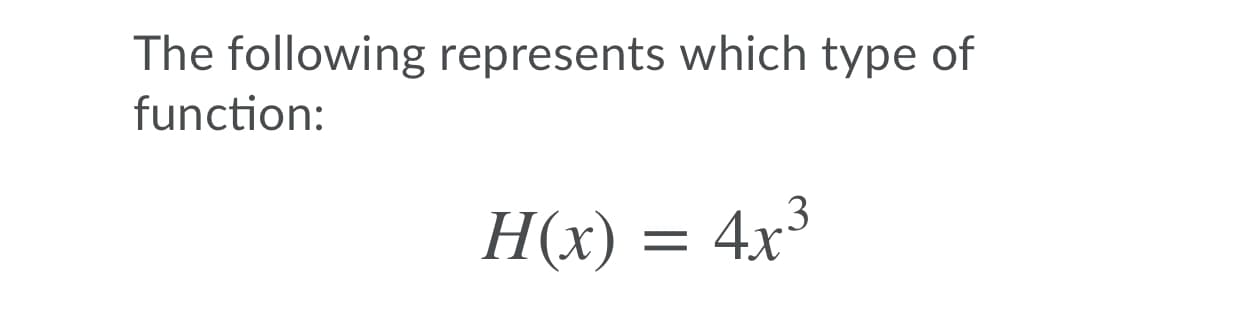 The following represents which type of
function:
H(x) = 4x³
4х3
