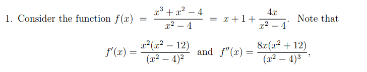 x³ + x2 – 4
1. Consider the function f(x)
4.x
= x +1+
Note that
x² – 4
x² – 4
-
x²(x² – 12)
(x² – 4)²
8x(x² + 12)
(x² – 4)3
f'(x) =
and f"(x) =
