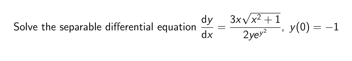 dy
Solve the separable differential equation
dx
3xvx? +1
2yey?
y(0) = -1
