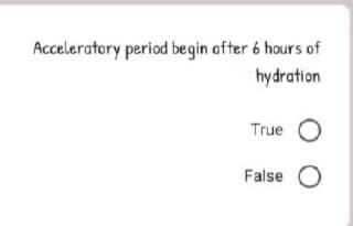 Acceleratory period begin after 6 hours of
hydration
True
False O

