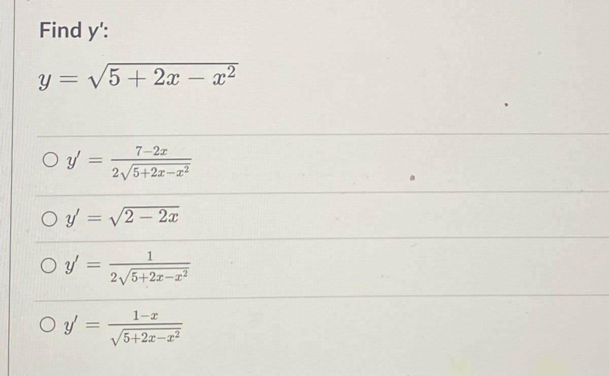 Find y':
y=v5+2 — x2
Oy' =
7-2x
2√5+2x-x²
Oy = √2-2x
1
O y'=
=
2√5+2x-x²
1-x
Oy' =
√5+2x-x²