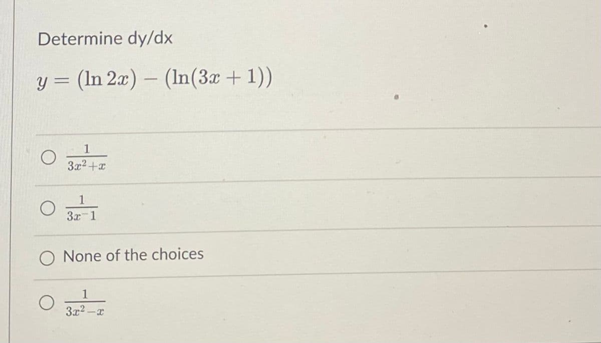 Determine dy/dx
y = (In 2x) - (ln(3x + 1))
1
3x²+x
1
O 37²-1
3x
None of the choices
1
3x²-x