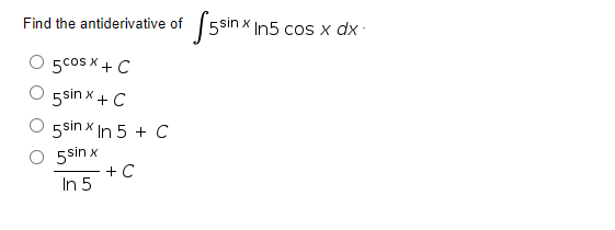 Find the antiderivative of 5sin x In5 cos x dx
5cos X + C
5sin x + C
5sin x In 5 + C
5sin x
+C
In 5
