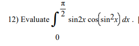 12) Evaluate
sin2r cos(sin?s) d .
|dx .
