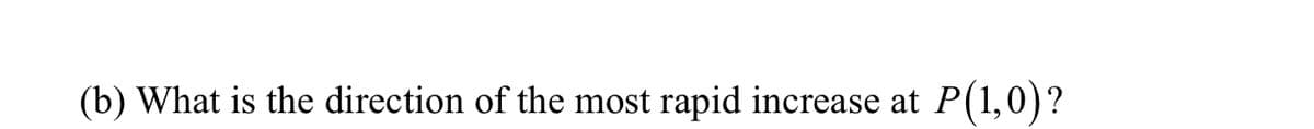 (b) What is the direction of the most rapid increase at
P(1,0)?
