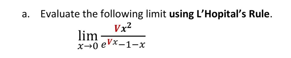 Evaluate the following limit using L'Hopital's Rule.
Vx²
lim
x→0 eVx-1-x
a.
