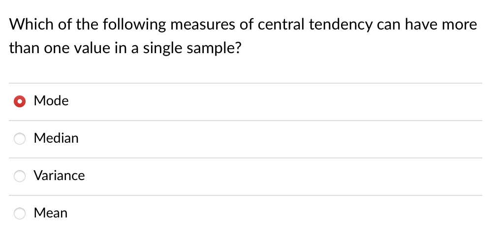 Which of the following measures of central tendency can have more
than one value in a single sample?
Mode
Median
Variance
Mean

