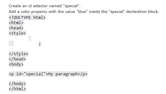 Create an id selector named "special".
Add a color property with the value "blue" inside the "special" declaration block.
<!DOCTYPE html>
<html>
<head>
<style>
</style>
</head>
<body>
<p id="special">My paragraph</p>
</body>
</html>
