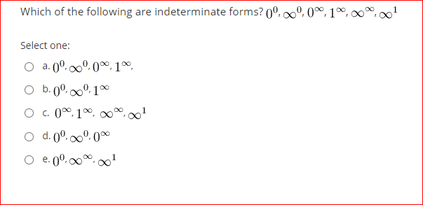 Which of the following are indeterminate forms? 0º,º, 0º, 1º,
Select one:
O a. 00,000. 00,1º,
O b.00. 00.10
O . 0",10, °,
O d. 00, 000, 00
O e. 00. 00. 0!
