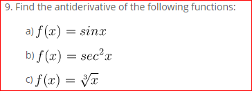 9. Find the antiderivative of the following functions:
a) f (x) = sinx
b) f (x) = sec?x
c)f (x) = V
