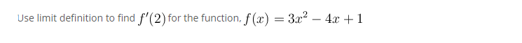 Use limit definition to find f'(2) for the function, f(x) = 3x? – 4x +1
