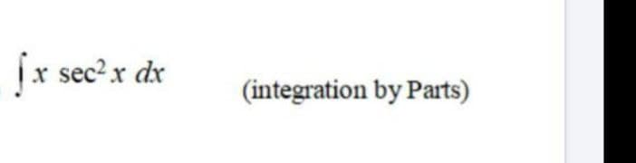 fx sec?x dx
(integration by Parts)
