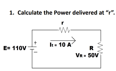 1. Calculate the Power delivered at "r".
It = 10 A
E= 110V
R
VR = 50V
