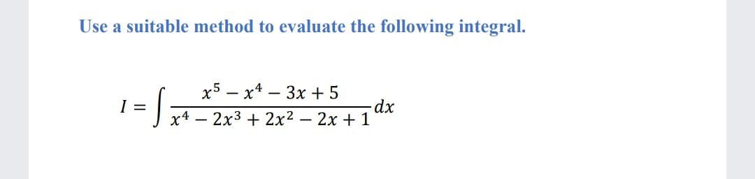 Use a suitable method to evaluate the following integral.
х5 — х4 — Зх + 5
J x4 – 2x3 + 2x2 – 2x + 1
-
