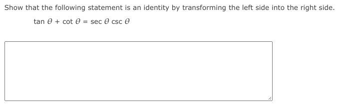 Show that the following statement is an identity by transforming the left side into the right side.
tan e + cot e = sec e csc e
