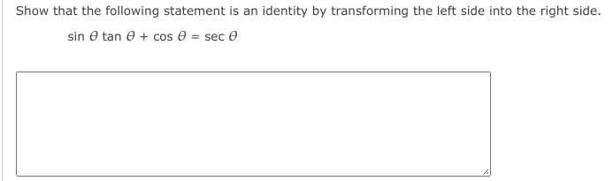 Show that the following statement is an identity by transforming the left side into the right side.
sin e tan e + cos e = sec e
