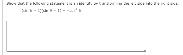 Show that the following statement is an identity by transforming the left side into the right side.
(sin e + 1)(sin e – 1) = -cos? e
