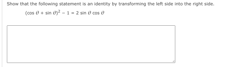 Show that the following statement is an identity by transforming the left side into the right side.
(cos e + sin e)2 – 1 = 2 sin e cos e
