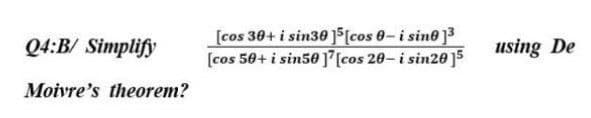 Q4:B/ Simplify
Moivre's theorem?
[cos 30+ i sin30][cos 0-i sine 1³
[cos 50+ i sin50][cos 20-i sin2015
using De
